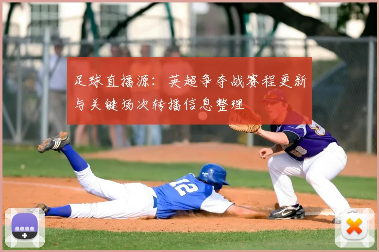 足球直播源：英超争夺战赛程更新与关键场次转播信息整理
