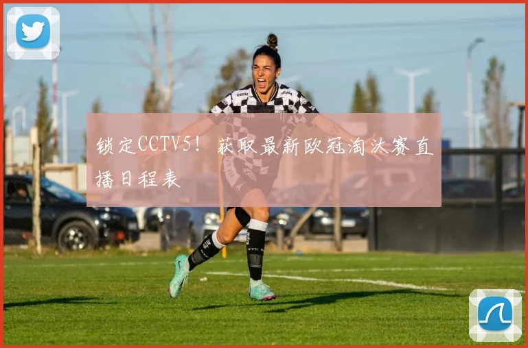 锁定CCTV5！获取最新欧冠淘汰赛直播日程表